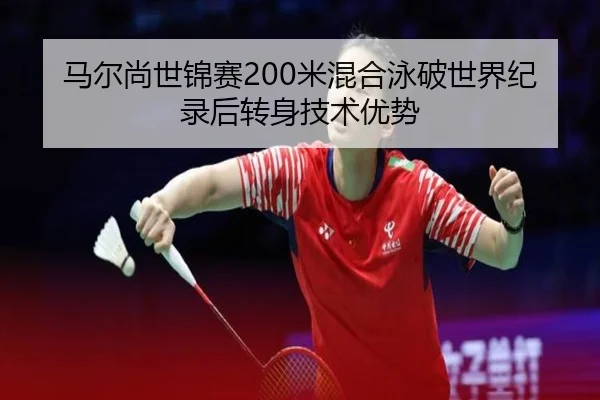 马尔尚世锦赛200米混合泳破世界纪录后转身技术优势